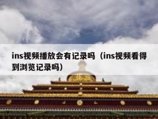 ins视频播放会有记录吗（ins视频看得到浏览记录吗）