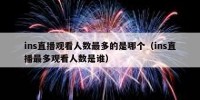 ins直播观看人数最多的是哪个（ins直播最多观看人数是谁）