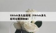 tiktok多久能提现（tiktok多久后可以看到收益）