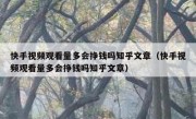 快手视频观看量多会挣钱吗知乎文章（快手视频观看量多会挣钱吗知乎文章）