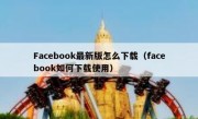 Facebook最新版怎么下载（facebook如何下载使用）