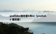 youtube播放量k和m（youtube 播放量）