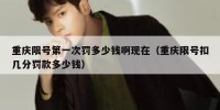 重庆限号第一次罚多少钱啊现在（重庆限号扣几分罚款多少钱）