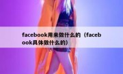 facebook用来做什么的（facebook具体做什么的）