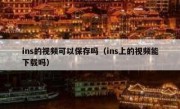 ins的视频可以保存吗（ins上的视频能下载吗）