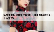 抖加来的粉丝是僵尸粉吗?（抖音加粉丝团是什么意思）