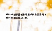 tiktok播放量低和苹果手机有关系吗（tiktok播放量1572k）
