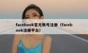 facebook官方账号注册（facebook注册平台）