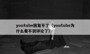 youtube回复不了（youtube为什么看不到评论了）