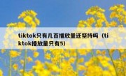 tiktok只有几百播放量还坚持吗（tiktok播放量只有5）