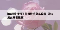ins观看视频不能暂停吗怎么设置（ins怎么只看视频）
