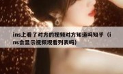 ins上看了对方的视频对方知道吗知乎（ins会显示视频观看列表吗）