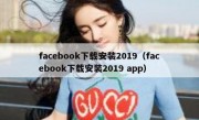 facebook下载安装2019（facebook下载安装2019 app）