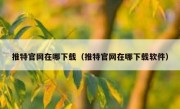 推特官网在哪下载（推特官网在哪下载软件）