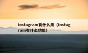 instagram有什么用（instagram有什么功能）