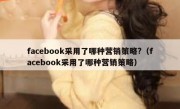 facebook采用了哪种营销策略?（facebook采用了哪种营销策略）