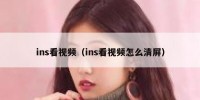 ins看视频（ins看视频怎么清屏）
