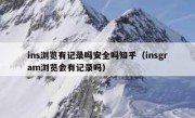 ins浏览有记录吗安全吗知乎（insgram浏览会有记录吗）