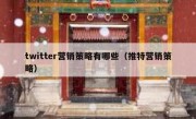 twitter营销策略有哪些（推特营销策略）