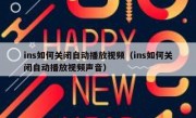 ins如何关闭自动播放视频（ins如何关闭自动播放视频声音）