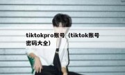 tiktokpro账号（tiktok账号密码大全）