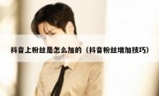 抖音上粉丝是怎么加的（抖音粉丝增加技巧）