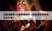 抖音观看率1w算高吗知乎（抖音观看率高有什么好处）