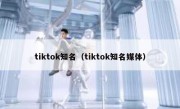 tiktok知名（tiktok知名媒体）