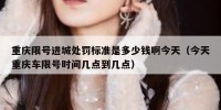 重庆限号进城处罚标准是多少钱啊今天（今天重庆车限号时间几点到几点）