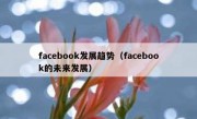 facebook发展趋势（facebook的未来发展）