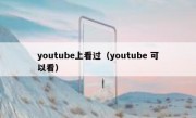 youtube上看过（youtube 可以看）