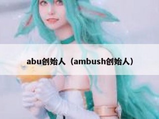 abu创始人（ambush创始人）