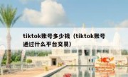 tiktok账号多少钱（tiktok账号通过什么平台交易）