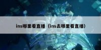 ins哪里看直播（ins去哪里看直播）