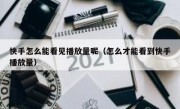 快手怎么能看见播放量呢（怎么才能看到快手播放量）