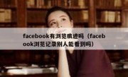 facebook有浏览痕迹吗（facebook浏览记录别人能看到吗）