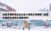 油管主播的生活怎么加入网络公司视频（油管主播的生活怎么招募伙伴）