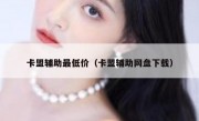 卡盟辅助最低价（卡盟辅助网盘下载）