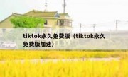 tiktok永久免费版（tiktok永久免费版加速）
