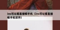 ins可以看直播嘛手机（ins可以看直播嘛手机软件）