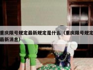 重庆限号规定最新规定是什么（重庆限号规定最新消息）