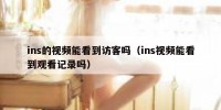 ins的视频能看到访客吗（ins视频能看到观看记录吗）