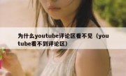 为什么youtube评论区看不见（youtube看不到评论区）