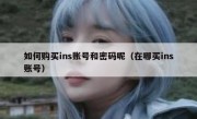 如何购买ins账号和密码呢（在哪买ins账号）
