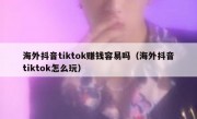 海外抖音tiktok赚钱容易吗（海外抖音tiktok怎么玩）