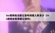 ins视频有访客记录吗观看人数多少（ins视频会有观看记录吗）