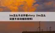 ins怎么不点开看story（ins怎么设置不自动播放视频）