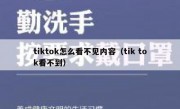 tiktok怎么看不见内容（tik tok看不到）