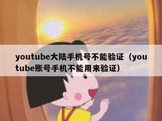 youtube大陆手机号不能验证（youtube账号手机不能用来验证）