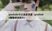 youtube个人信息设置（youtube哪里修改简介）